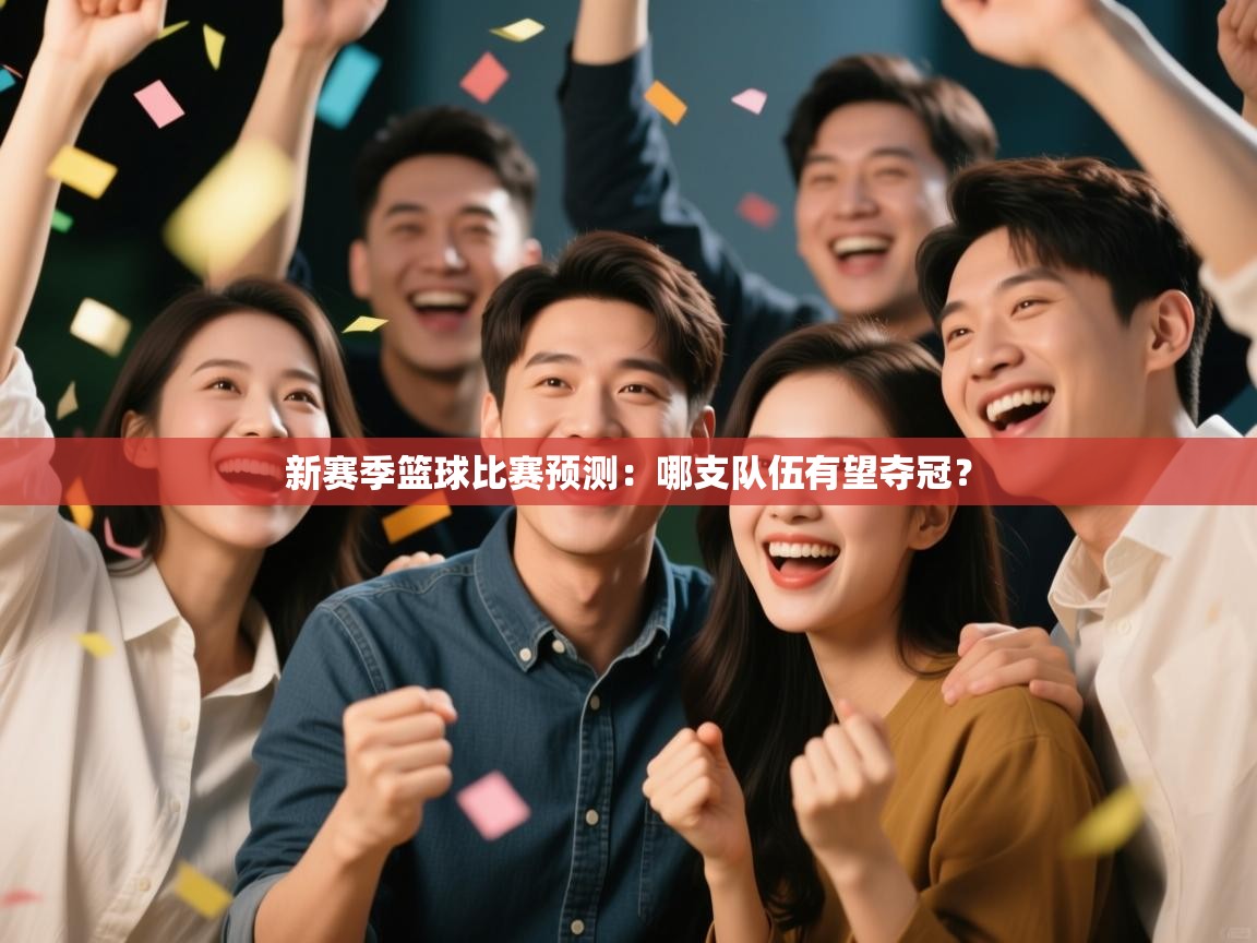 新赛季篮球比赛预测：哪支队伍有望夺冠？  第2张